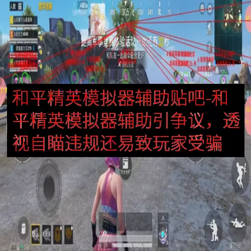 和平精英模拟器辅助贴吧-和平精英模拟器辅助引争议，透视自瞄违